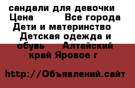 сандали для девочки › Цена ­ 250 - Все города Дети и материнство » Детская одежда и обувь   . Алтайский край,Яровое г.